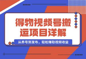 【2024.10.02】得物视频搬运项目详解：从养号到发布，轻松赚取视频收益-老张项目网