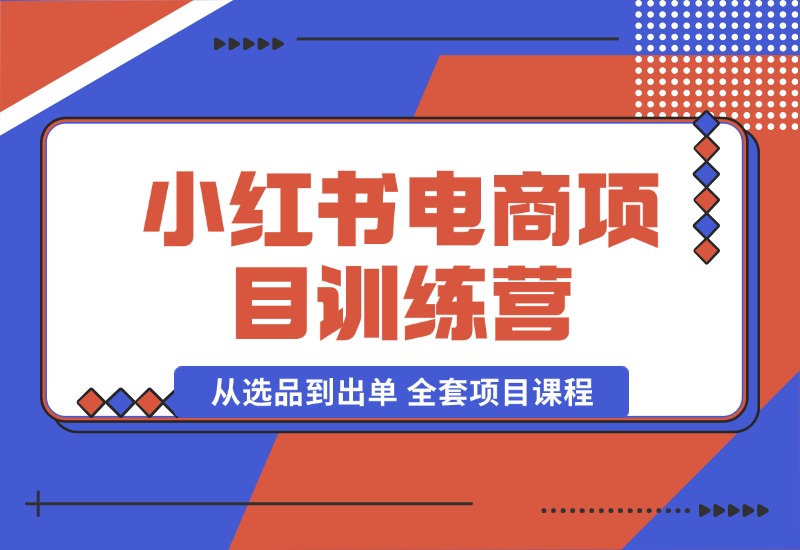 【2024.10.04】小红书电商项目训练营：从选品到出单 全套项目课程+实操经历复盘-老张项目网