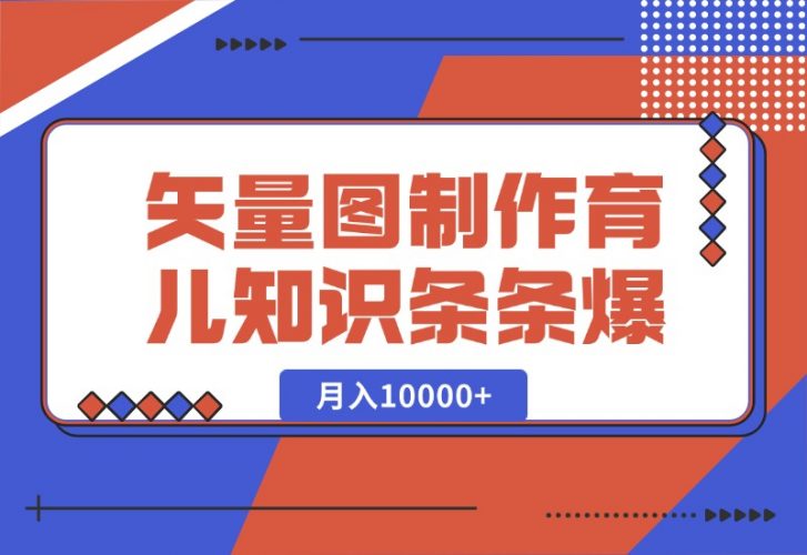 【2024.10.10】矢量图制作育儿知识，条条爆款，月入10000+-老张项目网