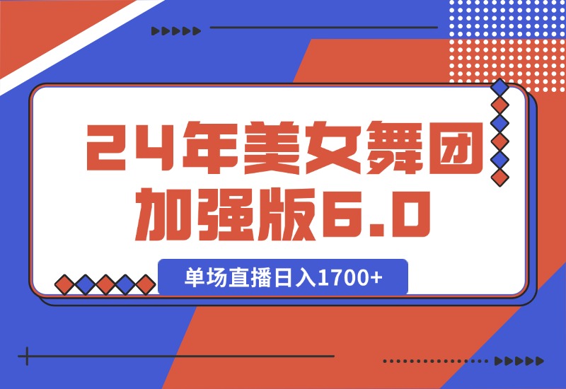 【2024.10.11】2024年美女舞团加强版6.0，单场直播日入1700+-老张项目网