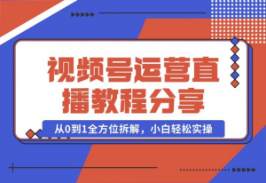 【2024.10.22】视频号运营+直播教程分享，从0到1全方位拆解，小白轻松实操-老张项目网