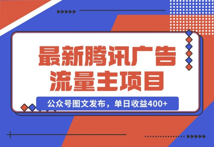 【2024.10.28】最新腾讯广告流量主项目，公众号图文发布，单日收益400+-老张项目网