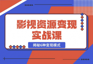 【2024.10.28】影视资源变现实战课：揭秘6种变现模式，传授资源整理与引流实操方法-老张项目网