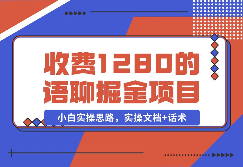 【2024.10.29】收费1280的语聊掘金项目，小白实操思路，实操文档+话术-老张项目网