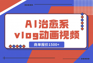 【2024.10.31】AI治愈系vlog动画视频，小红书1个月轻松涨粉破万，商单报价1500+-老张项目网