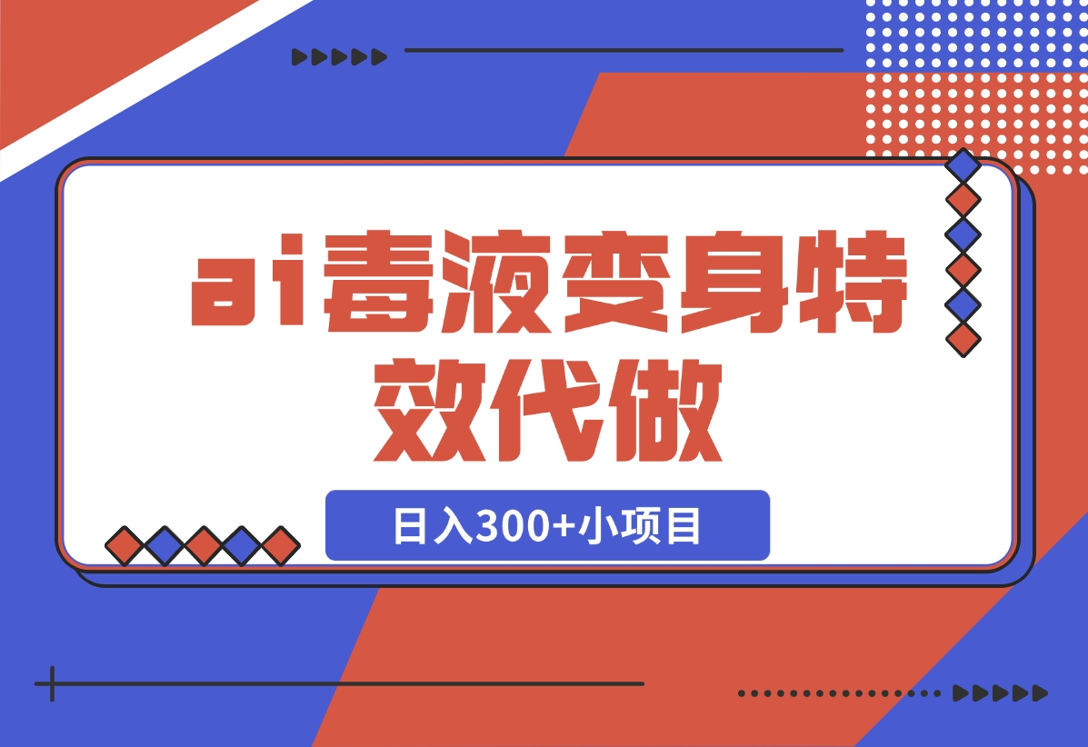 【2024.11.05】ai毒液变身特效代做，日入300+小项目-老张项目网