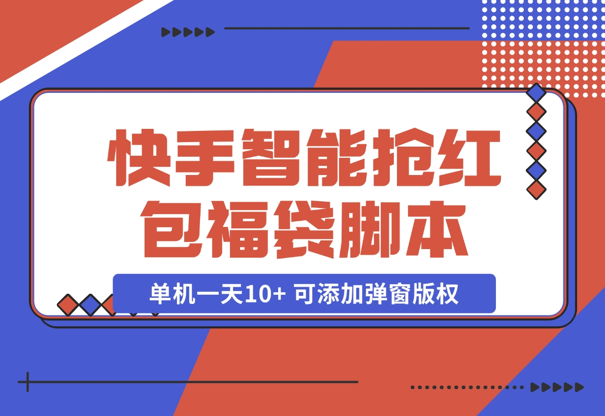 【2024.11.07】快手智能抢红包福袋，单机一天10+ 可添加弹窗版权-老张项目网