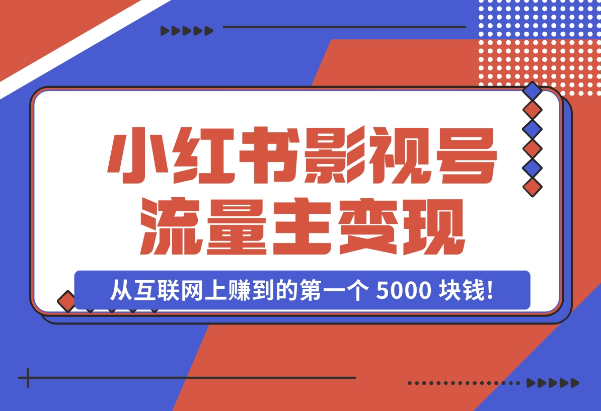 【2024.11.07】小红书影视号流量主变现，一个完全不懂互联网的小白，从互联网上赚到的第一个 5000 块钱!-老张项目网