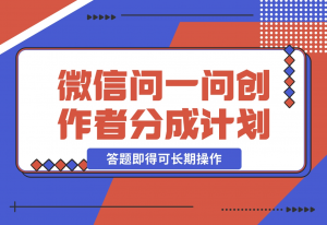 【2024.11.10】微信问一问创作者分成计划，只需要一部手机每天50起，答题即得可长期操作-老张项目网