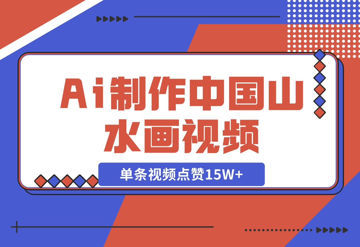 【2024.11.10】Ai制作中国山水画视频，单条视频点赞15W+，单日变现1000+-老张项目网