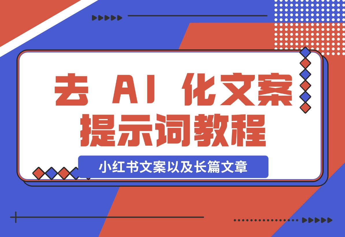 【2024.11.11】去 AI 化文案提示词教程，包括小红书文案以及长篇文章-老张项目网