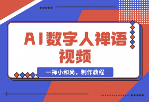 【2024.11.15】AI数字人禅语视频，小和尚开口说禅语，一禅小和尚，制作教程-老张项目网