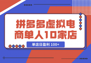 【2024.11.17】拼多多虚拟电商，单人操作10家店，单店日盈利 100+-老张项目网