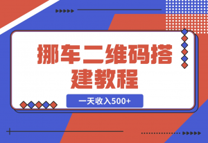 【2024.11.21】挪车二维码搭建教程，小白可零基础上手！一天收入500+，（附源码）-老张项目网