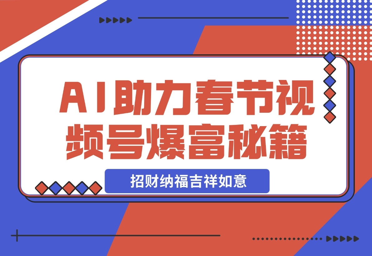 【2024.11.21】AI最新玩法 春节视频号中老年赛道爆款 年前做起来单车变摩托 招财纳福吉祥如意-老张项目网