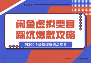 【2024.11.22】闲鱼虚拟类目带了800个学员总结的踩坑点！及单天800单爆款作图技巧！附300个虚拟爆款选品参考！-老张项目网