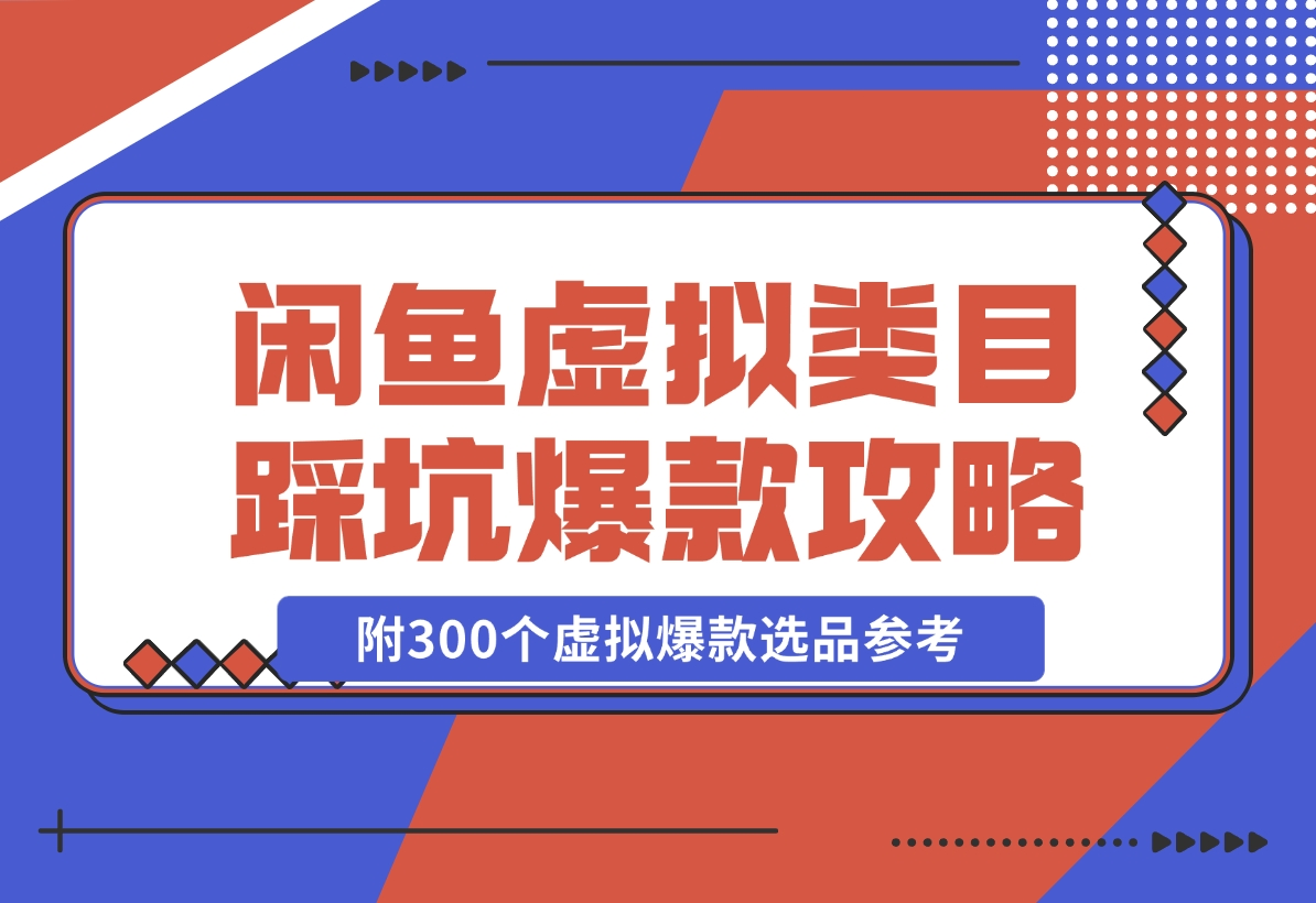 【2024.11.22】闲鱼虚拟类目带了800个学员总结的踩坑点！及单天800单爆款作图技巧！附300个虚拟爆款选品参考！-老张项目网