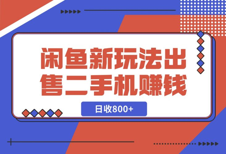 【2024.11.26】闲鱼最新玩法，出售二手手机赚钱，日赚800+！-老张项目网