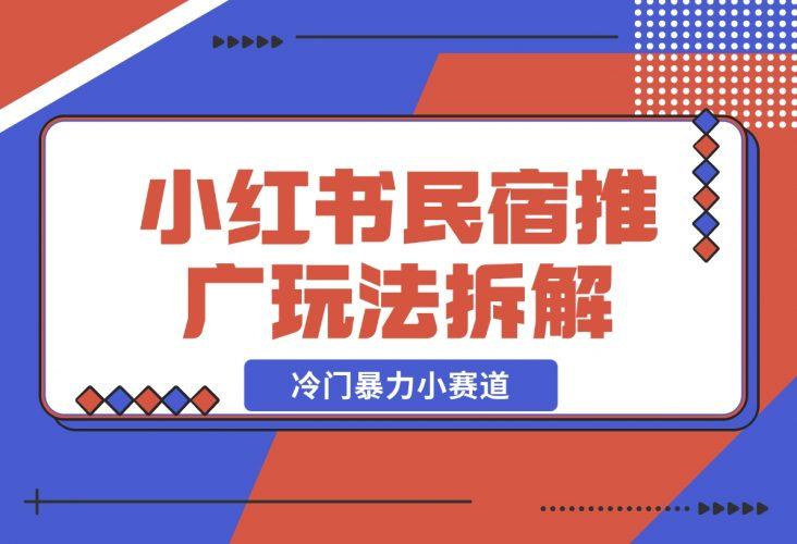 【2024.11.26】小红书民宿推广玩法，冷门暴力小赛道，长期项目可复制矩阵玩法拆解-老张项目网