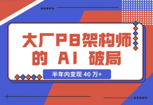 【2024.11.27】大厂 P8 架构师的 AI 破局：打造 IP 半年内变现 40 万+（2.1 万字复盘）-老张项目网