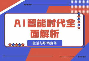 【2024.12.02】AI智能时代全面解析：从基础到应用，探索AI如何赋能生活与职场变革-老张项目网