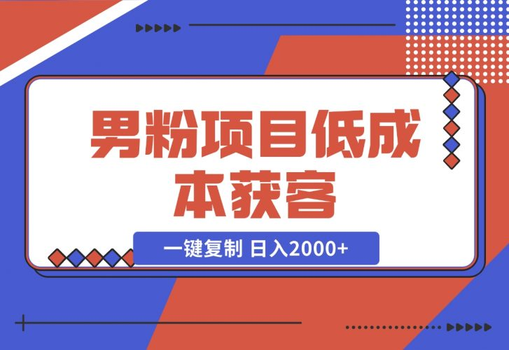 【2024.12.02】男粉项目：低成本获客、快速变现、一键复制 日入2000+-老张项目网