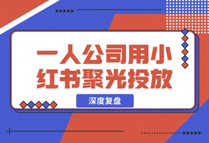 【2024.12.05】一人公司，用小红书聚光投放，一年时间，从小红书加了4W客户，深度复盘！-老张项目网