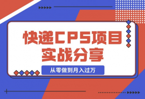 【2024.12.09】快递CPS项目实战分享，4个月时间，从零做到月入过万-老张项目网