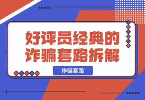 【2024.12.09】日赚五百块的 线上好评员 经典的诈骗套路，拆解一下-老张项目网