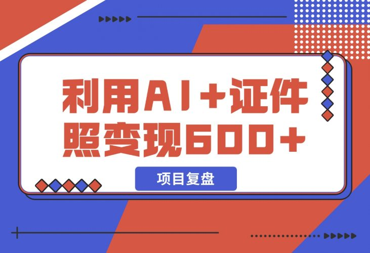 【2024.12.11】普通小白怎么利用AI+证件照日变现600+？-老张项目网