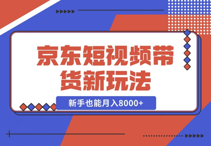 【2024.12.12】京东短视频带货新玩法，长期管道收益，新手也能月入8000+-老张项目网