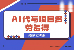 【2024.12.17】春节前搞钱项目，AI代写，纯执行力项目，无需引流、时间灵活、多劳多得-老张项目网