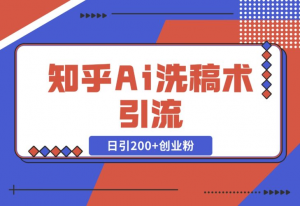 【2024.12.18】知乎Ai洗稿术引流，日引200+创业粉，文章轻松进百度搜索页，账号等级速-老张项目网