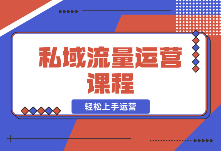 【2024.12.22】私域流量运营课程：学习私域流量本质，来源及搭建流程，轻松上手运营-老张项目网