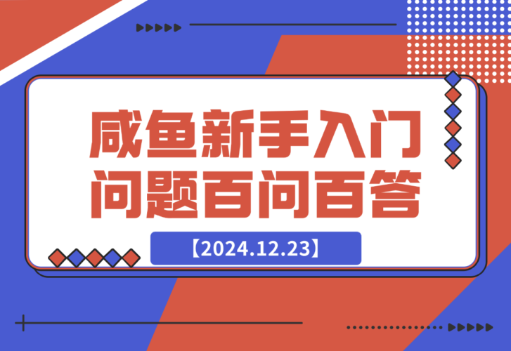 【2024.12.23】咸鱼新手入门问题百问百答-老张项目网