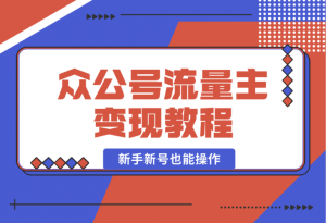 【2024.12.29】2025众公号流量主变现教程：如何稳定月入几万，新手新号也能操作-老张项目网