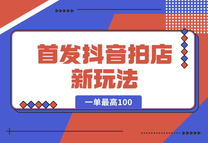 【2024.12.29】首发抖音拍店新玩法，多劳多得 一单最高100-老张项目网