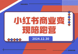 【2024.12.30】小红书商业变现陪跑营-老张项目网