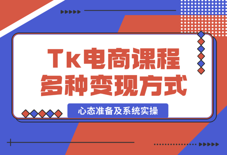 【2025.1.8】TikTok电商课程：涵盖多种变现方式、所需设备、心态准备及系统实操-老张项目网